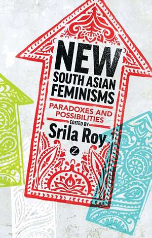 New South Asian Feminisms: Paradoxes and Possibilities de Srila Roy