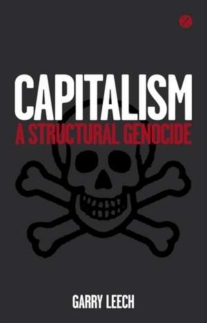 Capitalism: A Structural Genocide de Garry Leech