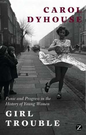 Girl Trouble: Panic and Progress in the History of Young Women de Carol Dyhouse