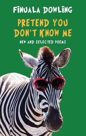 Pretend You Don't Know Me: New and Selected Poems de Finuala Dowling