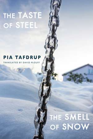 The Taste of Steel * The Smell of Snow de Pia Tafdrup