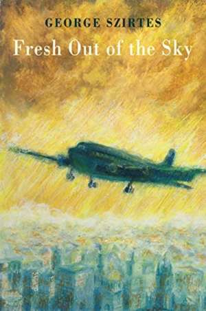 Fresh Out of the Sky de George Szirtes