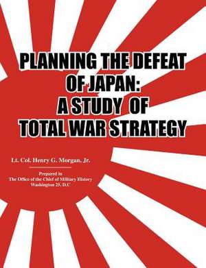 Planningthedefeatofjapan: Astudyoftotalwarstrategy. de Henry G. Morgan