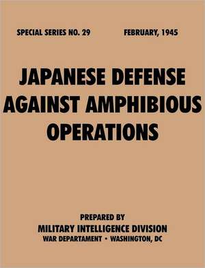 Japanesedefenseagainstamphibiousoperations (Specialseries, No.29): Astudyoftotalwarstrategy. de Military Intelligence Division