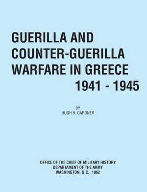 Guerilla and Counter Guerilla Warfare in Greece 1941-1945 de Hugh C. Gardner