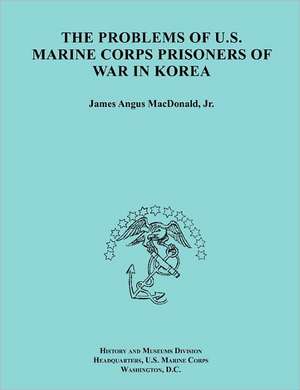 The Problems of U.S. Marine Corps Prisoners of War in Korea (Ocassional Paper Series, United States Marine Corps History and Museums Division) de James A. MacDonald