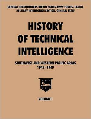 History of Technical Intelligence, Southwest and Western Pacific Areas, 1942-1945, Vol. I de Pacific U. S. Army Forces