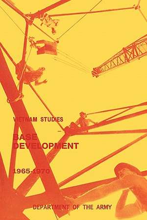 Base Development in South Vietnam, 1965-1970 de Carroll H. Dunn