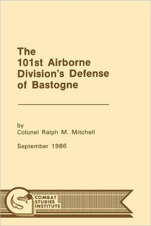 The 101st Airborne Division's Defense at Bastogne de . Ralph M. Mitchell