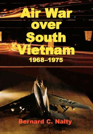 Air War Over South Vietnam 1968-1975: Air Force Close Air Support of the Army 1946-1973 de Bernard C. Nalty