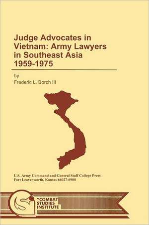 Judge Advocates in Vietnam de Frederic L. Borch