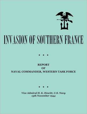 Invasionofsouthernfrance: Reportofnavalcommander, Westerntaskforce, 1944 de H. K. Hewitt