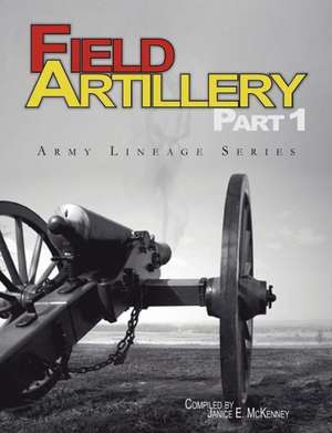 Field Artillery Part 1 (Army Lineage Series) de Janice E. McKenney