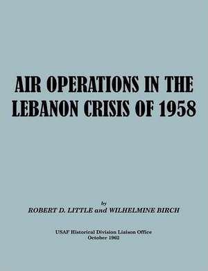 Air Operations in the Lebanon Crisis of 1958 de Robert D. Little