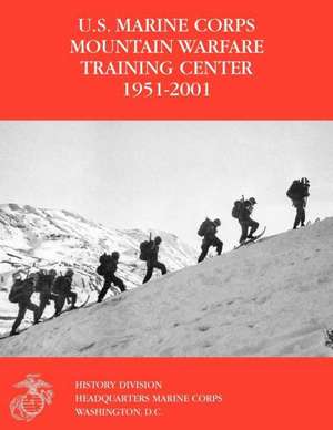 The U.S. Marine Corps Mountain Warfare Training Center 1951-2001 de Orlo K. Steele