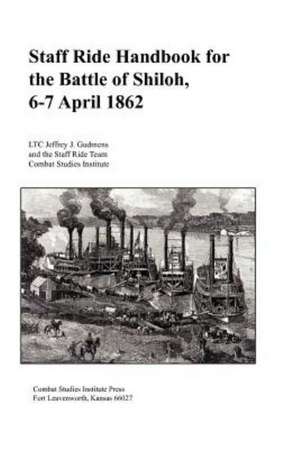 Staff Ride Handbook for the Battle of Shiloh, 6-7 April 1862 de Jeffrey J. Gudmens