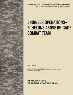 Engineer Operations - Echelons Above Brigade Combat Team de U. S. Army Training and Doctrine Command