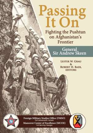 Passing It on: Fighting the Pashtun on Afghanistan's Frontier de General Sir Andrew Skeen