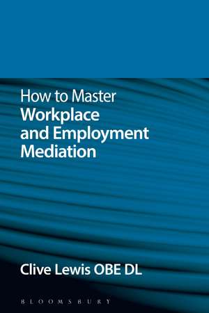 How to Master Workplace and Employment Mediation de Clive Lewis, OBE DL