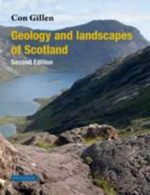 Geology and Landscapes of Scotland de CON GILLEN