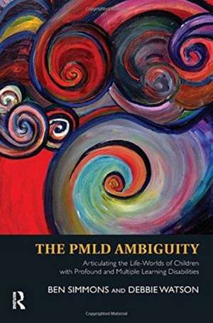 The PMLD Ambiguity: Articulating the Life-Worlds of Children with Profound and Multiple Learning Disabilities de Ben Simmons