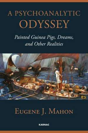 A Psychoanalytic Odyssey: Painted Guinea Pigs, Dreams, and Other Realities de Eugene J. Mahon