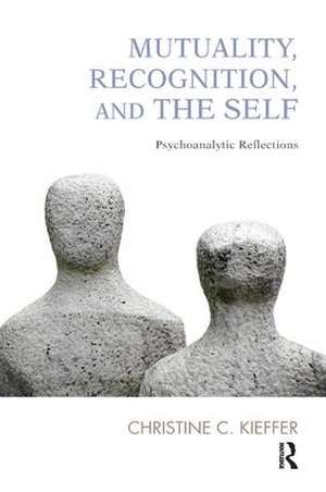 Mutuality, Recognition, and the Self: Psychoanalytic Reflections de Christine C. Kieffer