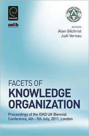 Facets of Knowledge Organization – Proceedings of the ISKO UK Second Biennial Conference, 4th – 5th July, 2011, London de Alan Gilchrist