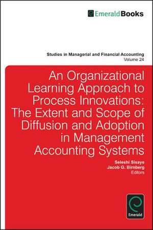 Organizational Learning Approach to Process Inno – The Extent and Scope of Diffusion and Adoption in Management Accounting Systems de Seleshi Sisaye