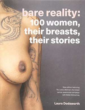 Bare Reality: 100 Women, Their Breasts, Their Stories de Laura Dodsworth