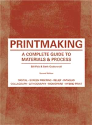 Printmaking: A Complete Guide to Materials & Processes de Bill Fick