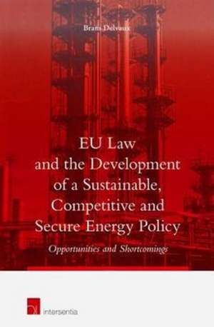 Eu Law and the Development of a Sustainable, Competitive and Secure Energy Policy de Bram Delvaux