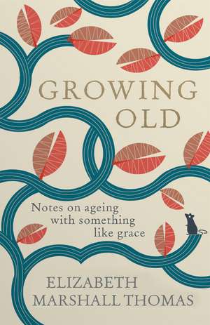 Growing Old: Notes on ageing with something like grace de Elizabeth Marshall Thomas