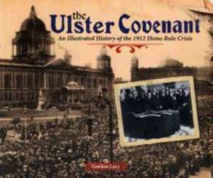 The Ulster Covenant: An Illustrated History of the 1912 Home Rule Crisis de Gordon Lucy