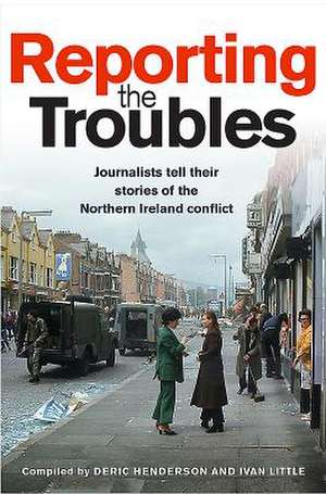 Reporting the Troubles de Deric Henderson