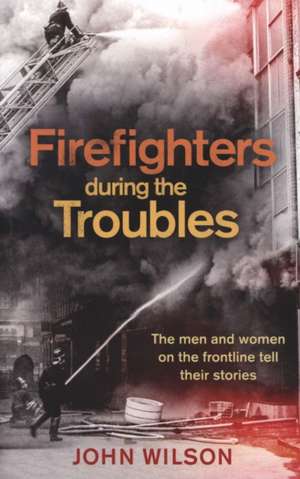 Firefighters during the Troubles de John Wilson