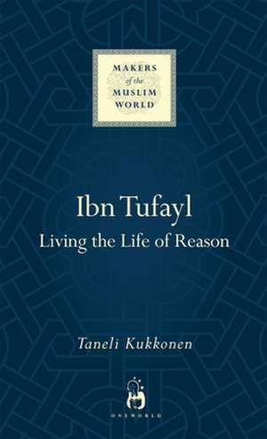 Ibn Tufayl: Living the Life of Reason de Taneli Kukkonen