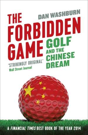 The Forbidden Game: Golf and the Chinese Dream de Dan Washburn