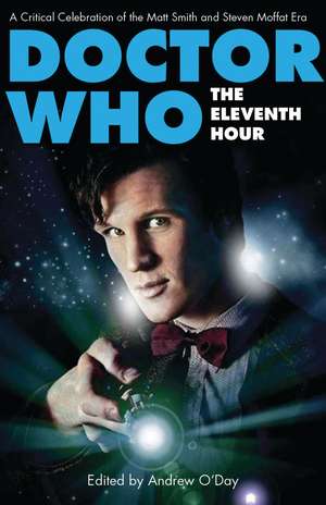 Doctor Who - The Eleventh Hour: A Critical Celebration of the Matt Smith and Steven Moffat Era de Andrew O'Day