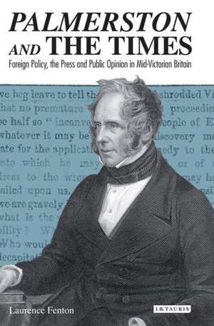 Palmerston and the Times: Foreign Policy, the Press and Public Opinion in Mid-Victorian Britain de Laurence Fenton