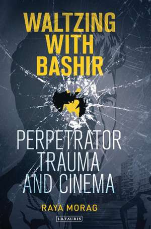 Waltzing with Bashir: Perpetrator Trauma and Cinema de Raya Morag