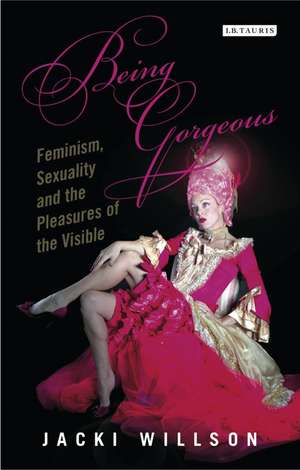 Being Gorgeous: Feminism, Sexuality and the Pleasures of the Visual de Jacki Willson