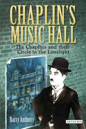 Chaplin's Music Hall: The Chaplins and their Circle in the Limelight de Barry Anthony