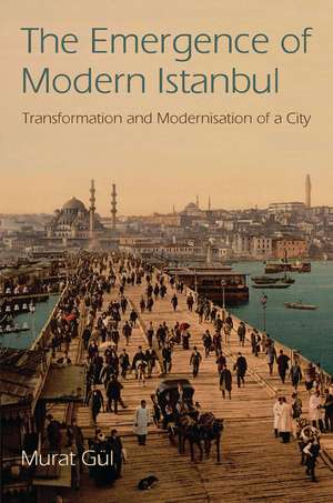 The Emergence of Modern Istanbul: Transformation and Modernisation of a City de Murat Gül