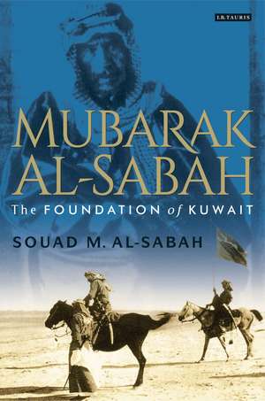 Mubarak Al-Sabah: The Foundation of Kuwait de Souad M. Al-Sabah