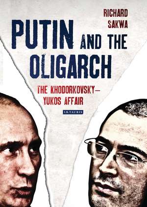 Putin and the Oligarch: The Khodorkovsky-Yukos Affair de Professor Richard Sakwa