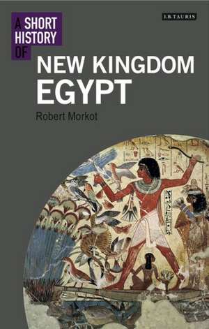 A Short History of New Kingdom Egypt de Robert Morkot