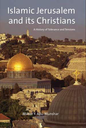 Islamic Jerusalem and Its Christians: A History of Tolerance and Tensions de Maher Y. Abu-Munshar