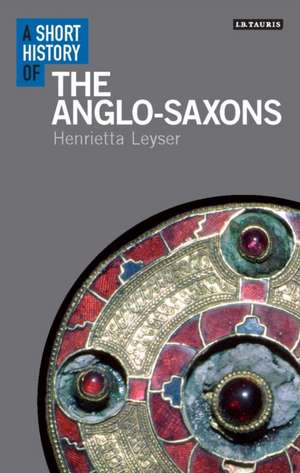 A Short History of the Anglo-Saxons de Henrietta Leyser