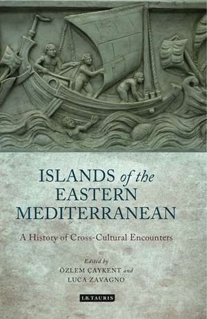 The Islands of the Eastern Mediterranean: A History of Cross-Cultural Encounters de Ozlem Caykent